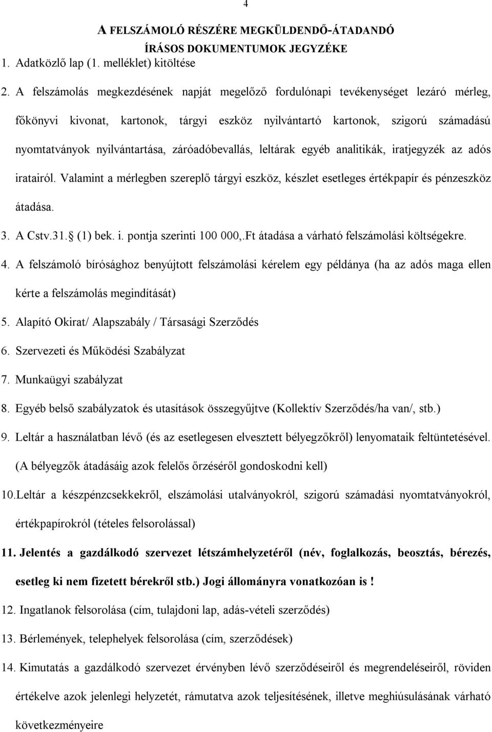 záróadóbevallás, leltárak egyéb analitikák, iratjegyzék az adós iratairól. Valamint a mérlegben szereplő tárgyi eszköz, készlet esetleges értékpapír és pénzeszköz átadása. 3. A Cstv.31. (1) bek. i. pontja szerinti 100 000,.
