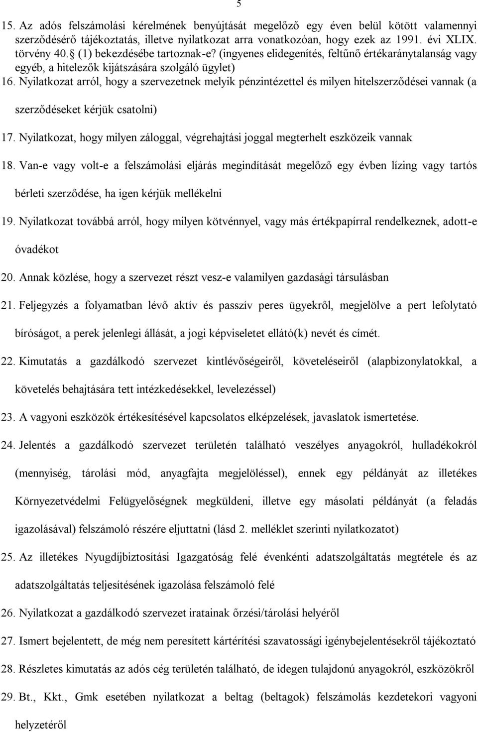 Nyilatkozat arról, hogy a szervezetnek melyik pénzintézettel és milyen hitelszerződései vannak (a szerződéseket kérjük csatolni) 17.