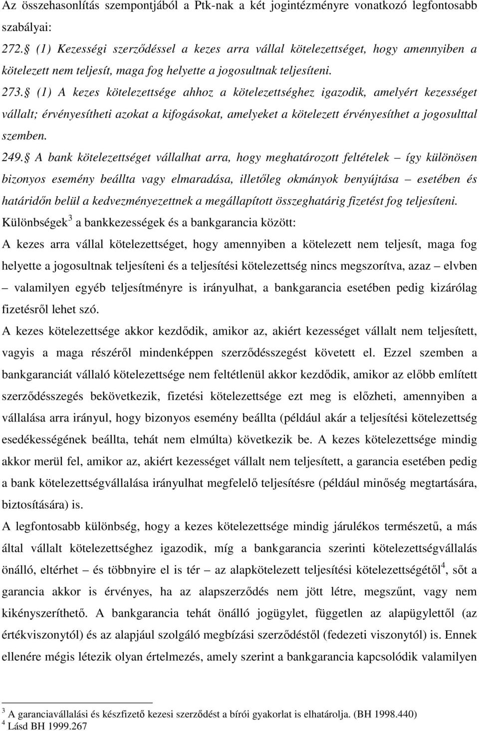 (1) A kezes kötelezettsége ahhoz a kötelezettséghez igazodik, amelyért kezességet vállalt; érvényesítheti azokat a kifogásokat, amelyeket a kötelezett érvényesíthet a jogosulttal szemben. 249.