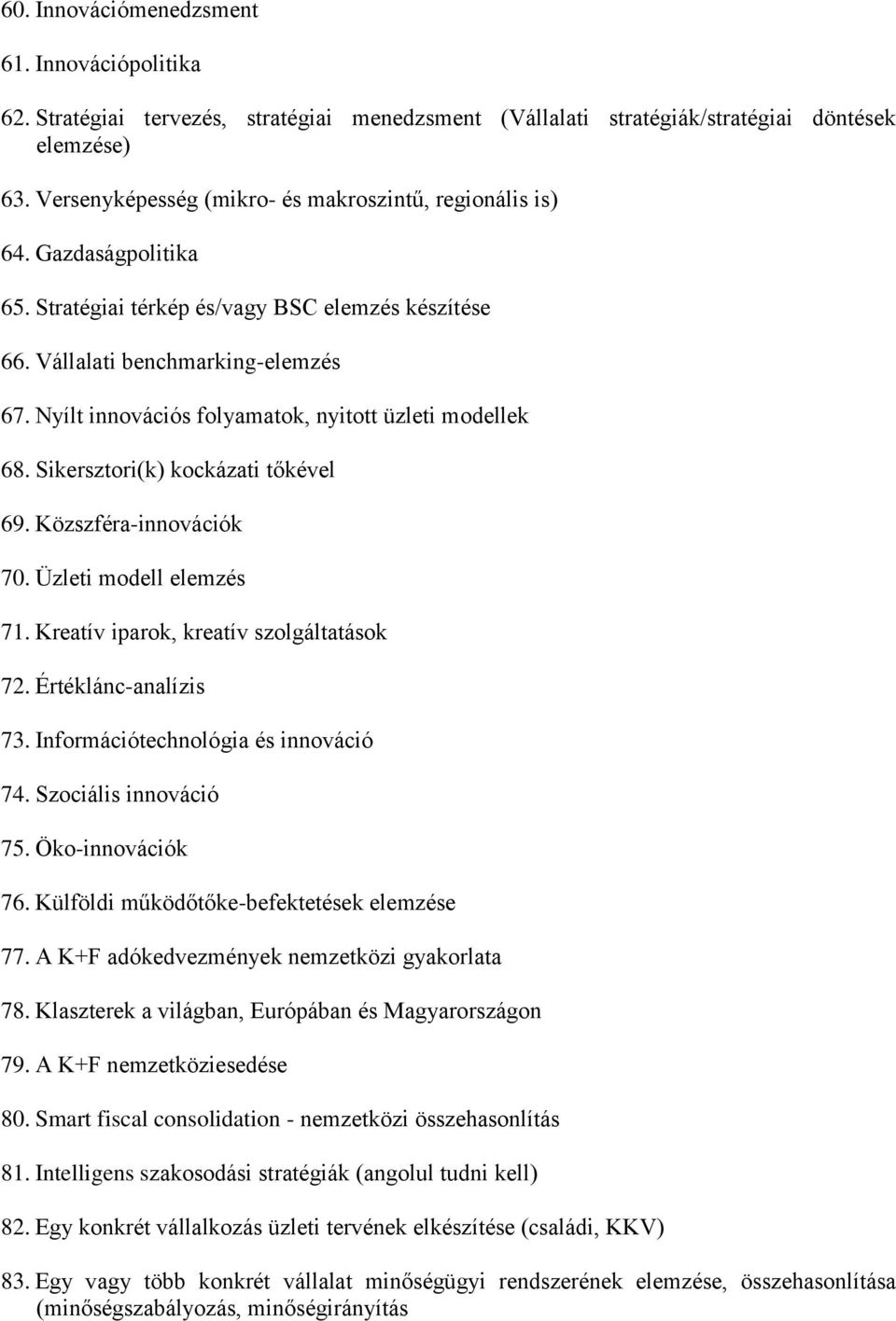 Nyílt innovációs folyamatok, nyitott üzleti modellek 68. Sikersztori(k) kockázati tőkével 69. Közszféra-innovációk 70. Üzleti modell elemzés 71. Kreatív iparok, kreatív szolgáltatások 72.