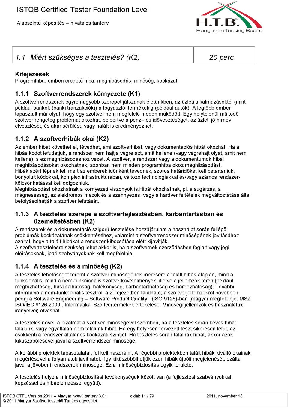 szerepet játszanak életünkben, az üzleti alkalmazásktól (mint például bankk (banki tranzakciók)) a fgyasztói termékekig (például autók).