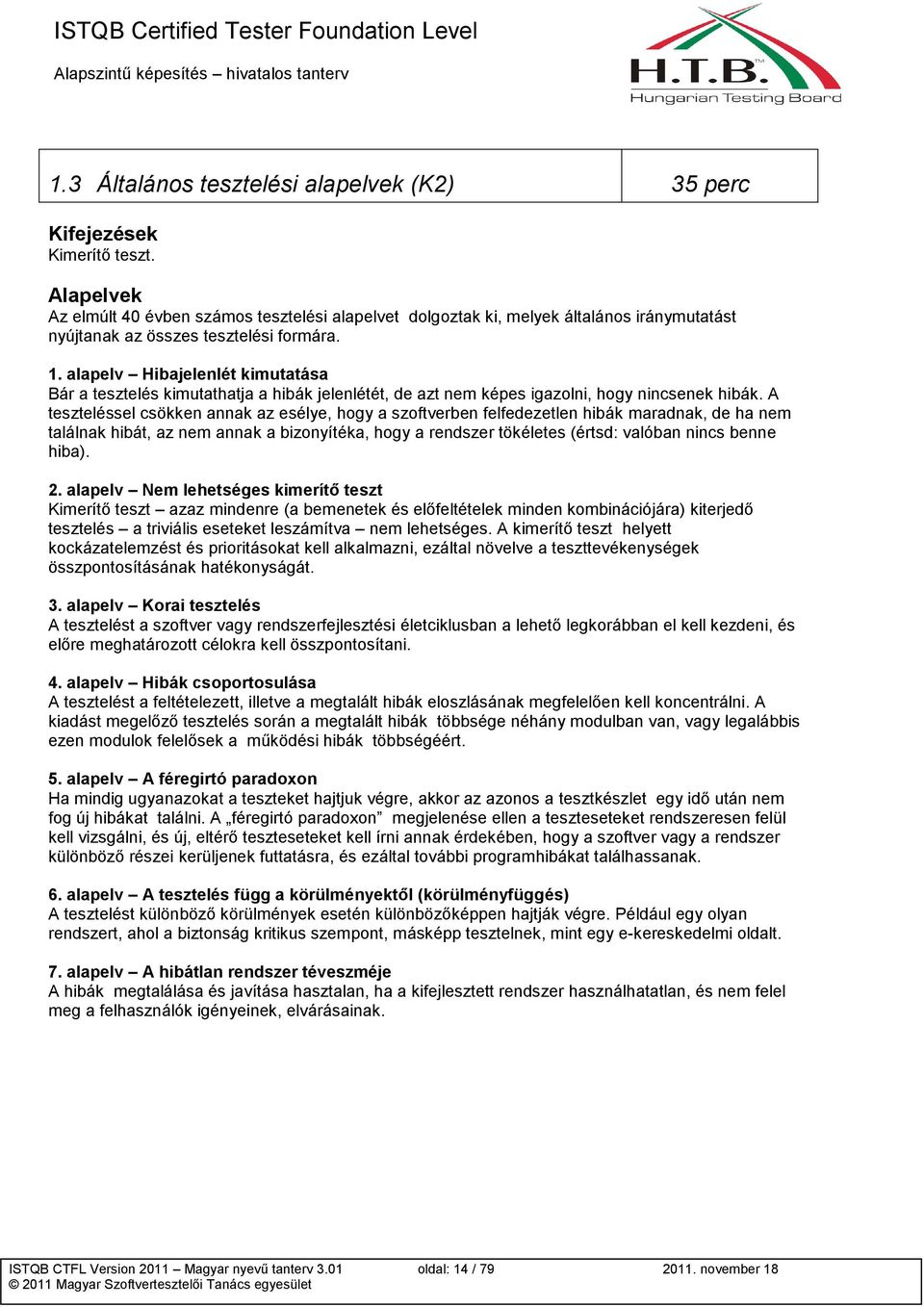 alapelv Hibajelenlét kimutatása Bár a tesztelés kimutathatja a hibák jelenlétét, de azt nem képes igazlni, hgy nincsenek hibák.