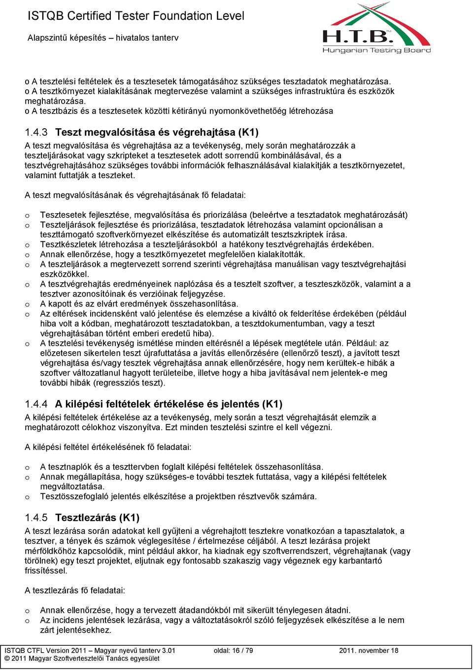 3 Teszt megvalósítása és végrehajtása (K1) A teszt megvalósítása és végrehajtása az a tevékenység, mely srán meghatárzzák a teszteljáráskat vagy szkripteket a tesztesetek adtt srrendű kmbinálásával,