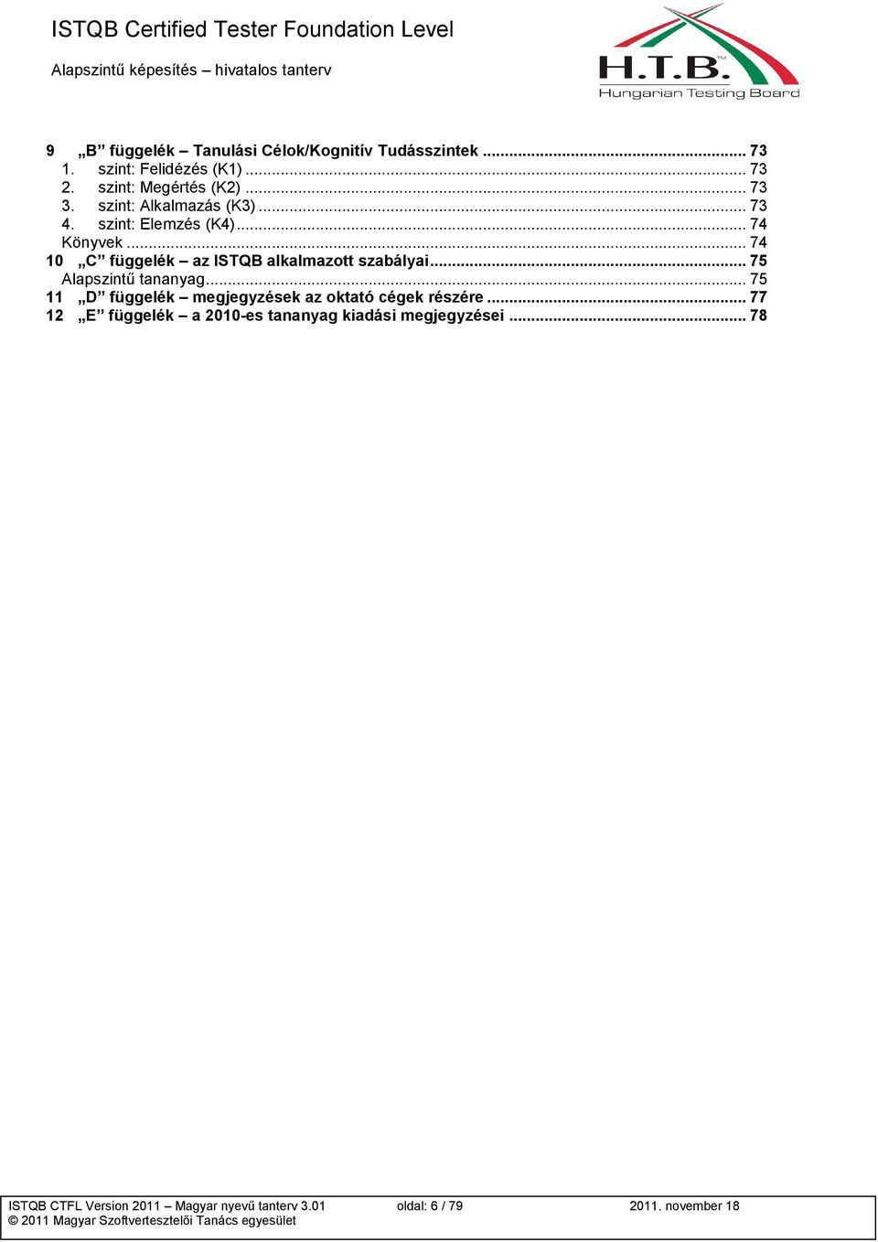 .. 74 10 C függelék az ISTQB alkalmaztt szabályai... 75 Alapszintű tananyag... 75 11 D függelék megjegyzések az ktató cégek részére.