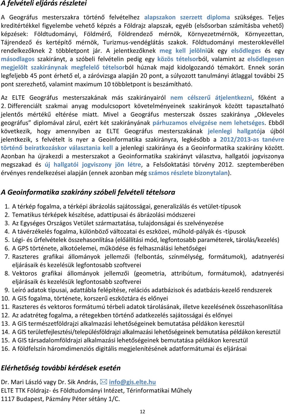 Tájrendező és kertépítő mérnök, Turizmus-vendéglátás szakok. Földtudományi mesteroklevéllel rendelkezőknek 2 többletpont jár.