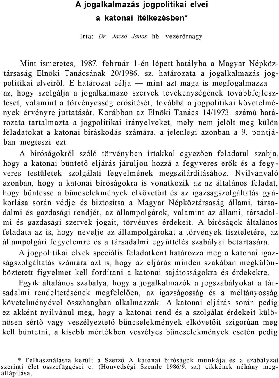 E határozat célja mint azt maga is megfogalmazza az, hogy szolgálja a jogalkalmazó szervek tevékenységének továbbfejlesztését, valamint a törvényesség erősítését, továbbá a jogpolitikai követelmények