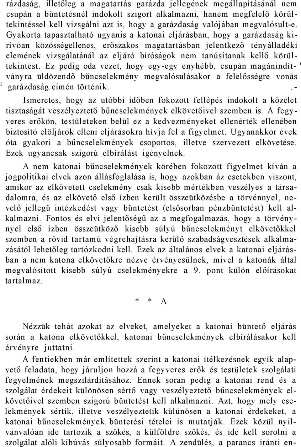 Gyakorta tapasztalható ugyanis a katonai eljárásban, hogy a garázdaság kirívóan közösségellenes, erőszakos magatartásban jelentkező tényálladéki elemének vizsgálatánál az eljáró bíróságok nem