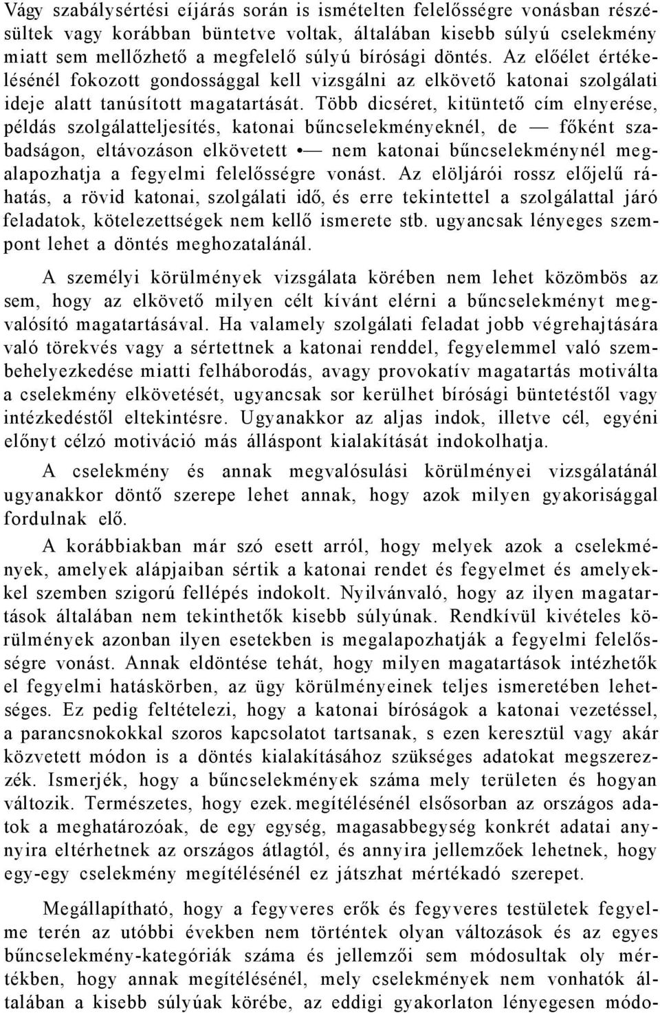 Több dicséret, kitüntető cím elnyerése, példás szolgálatteljesítés, katonai bűncselekményeknél, de főként szabadságon, eltávozáson elkövetett nem katonai bűncselekménynél megalapozhatja a fegyelmi