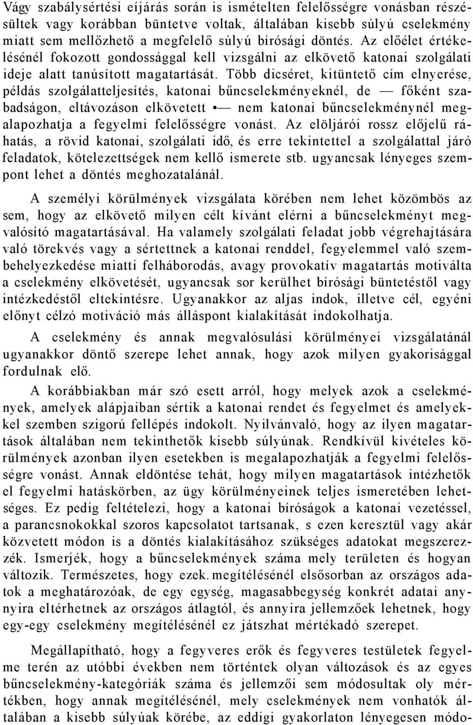 Több dicséret, kitüntető cím elnyerése, példás szolgálatteljesítés, katonai bűncselekményeknél, de főként szabadságon, eltávozáson elkövetett nem katonai bűncselekménynél megalapozhatja a fegyelmi