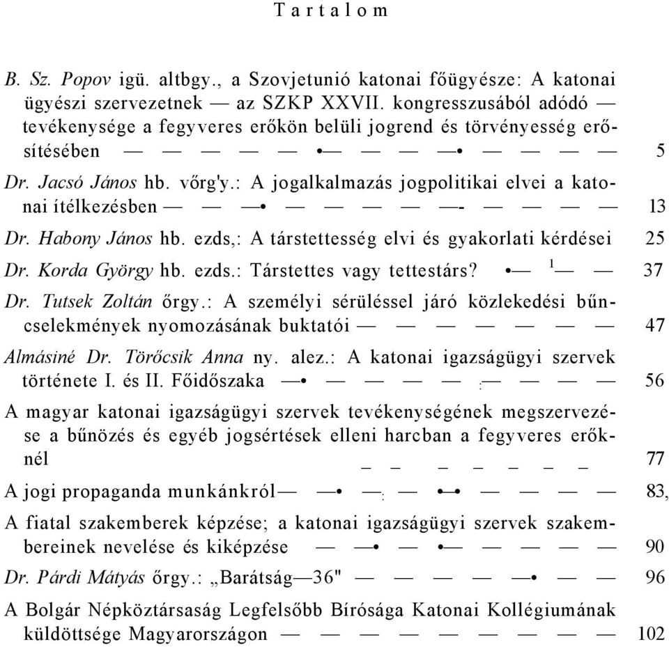 Habony János hb. ezds,: A társtettesség elvi és gyakorlati kérdései 25 Dr. Korda György hb. ezds.: Társtettes vagy tettestárs? 1 37 Dr. Tutsek Zoltán őrgy.