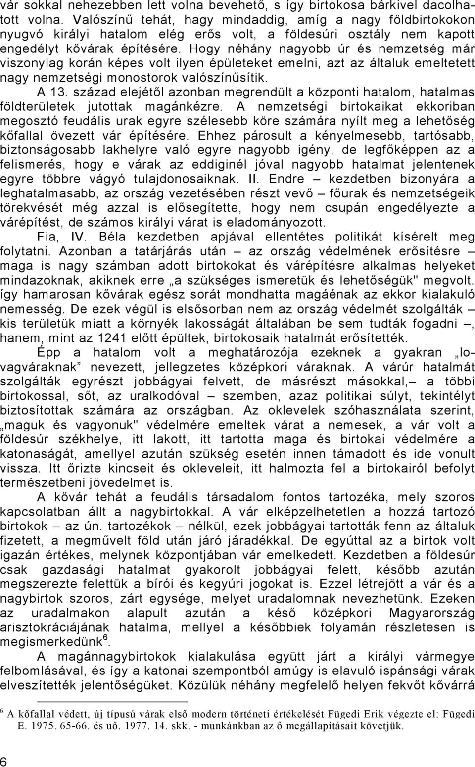 Hogy néhány nagyobb úr és nemzetség már viszonylag korán képes volt ilyen épületeket emelni, azt az általuk emeltetett nagy nemzetségi monostorok valószínűsítik. A 13.