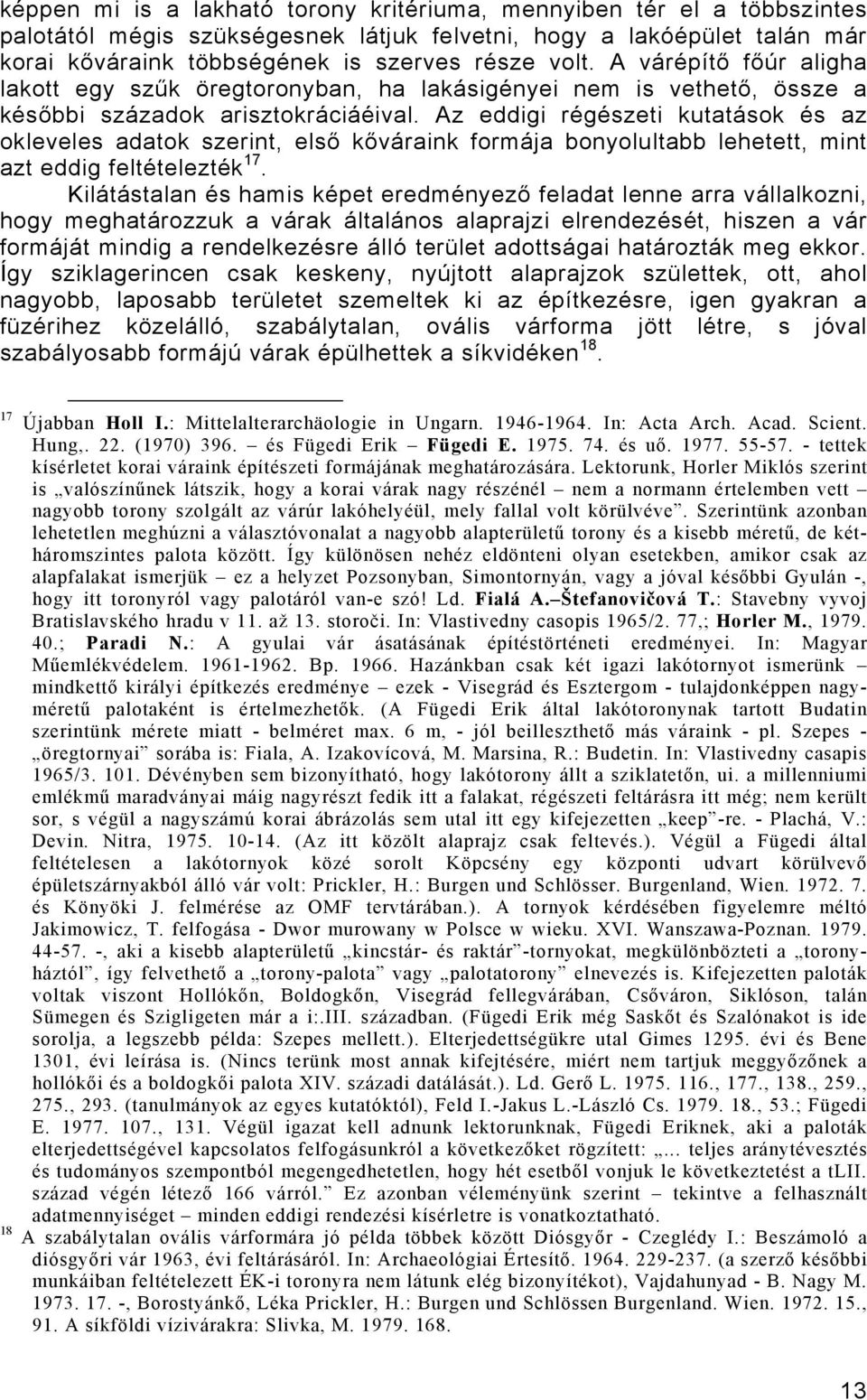 Az eddigi régészeti kutatások és az okleveles adatok szerint, első kőváraink formája bonyolultabb lehetett, mint azt eddig feltételezték 17.