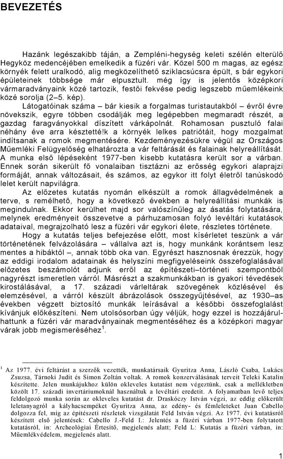 még így is jelentős középkori vármaradványaink közé tartozik, festői fekvése pedig legszebb műemlékeink közé sorolja (2 5. kép).