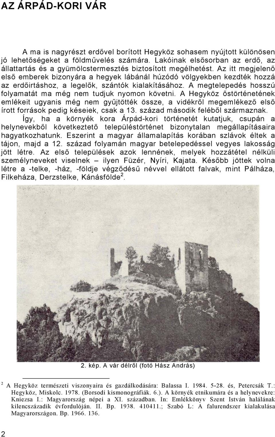 Az itt megjelenő első emberek bizonyára a hegyek lábánál húzódó völgyekben kezdték hozzá az erdőirtáshoz, a legelők, szántók kialakításához.