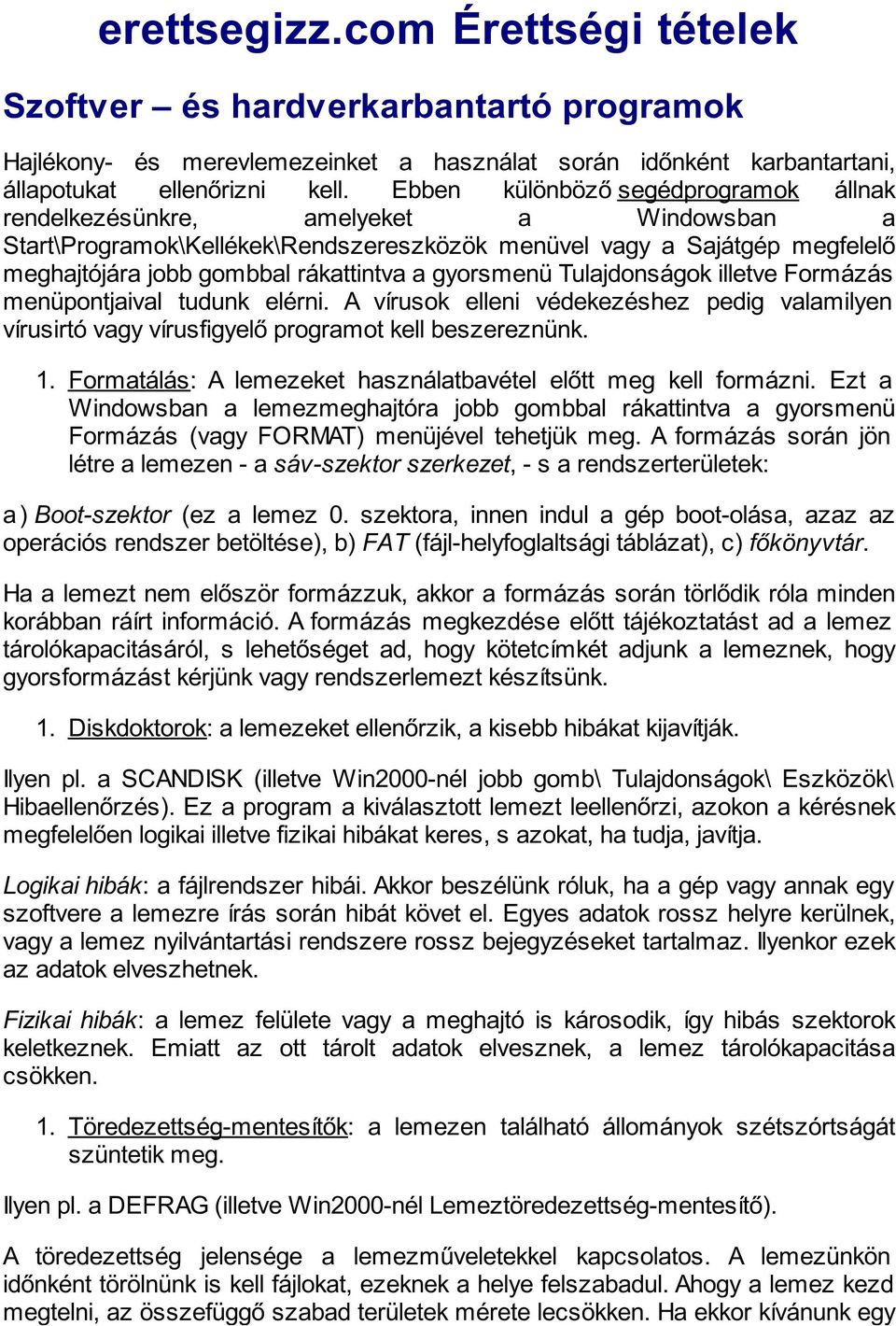 gyorsmenü Tulajdonságok illetve Formázás menüpontjaival tudunk elérni. A vírusok elleni védekezéshez pedig valamilyen vírusirtó vagy vírusfigyelő programot kell beszereznünk. 1.