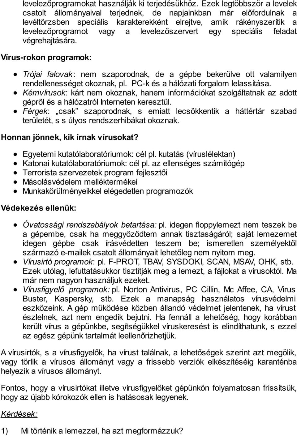 levelezőszervert egy speciális feladat végrehajtására. Vírus-rokon programok: Trójai falovak: nem szaporodnak, de a gépbe bekerülve ott valamilyen rendellenességet okoznak, pl.