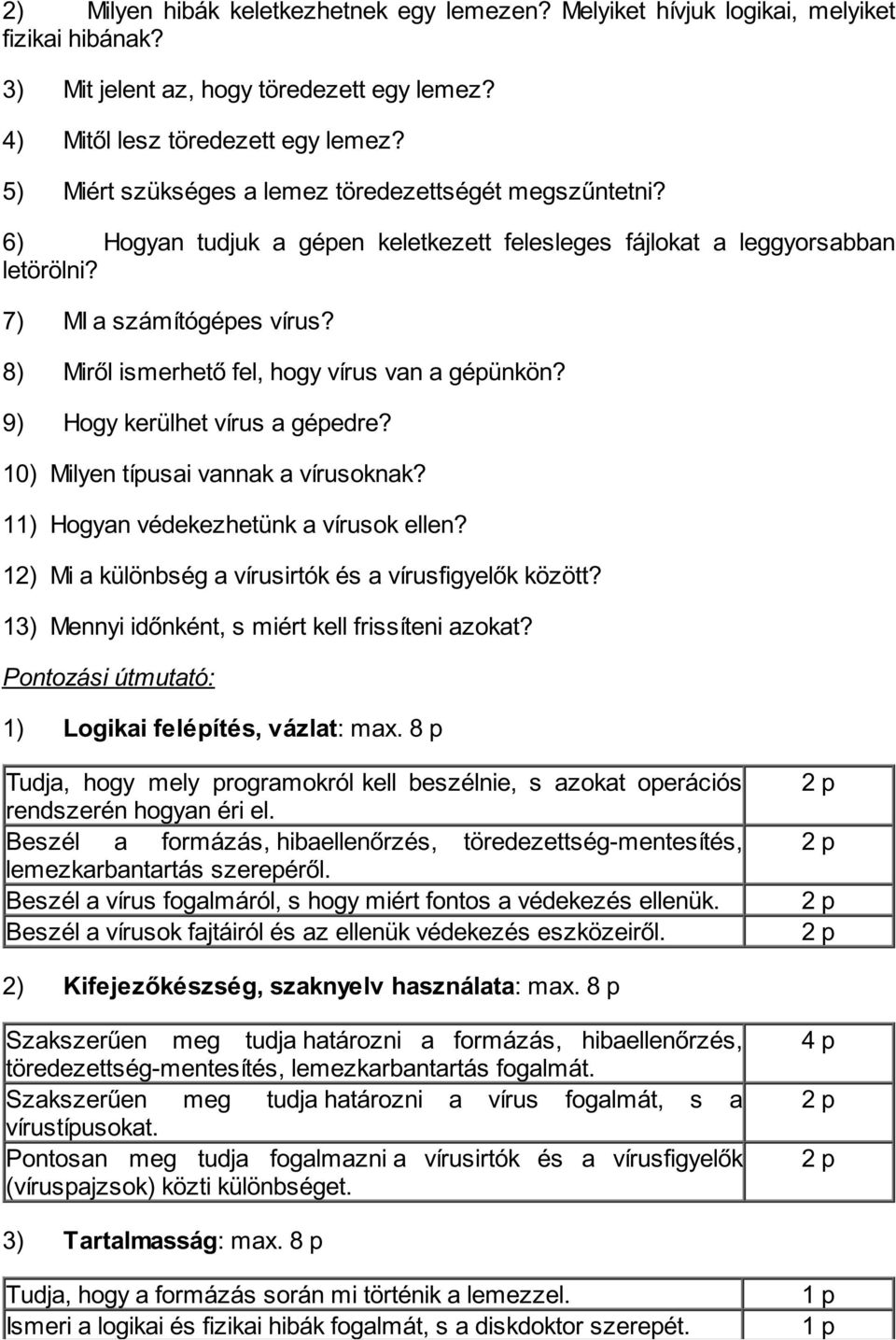 8) Miről ismerhető fel, hogy vírus van a gépünkön? 9) Hogy kerülhet vírus a gépedre? 10) Milyen típusai vannak a vírusoknak? 11) Hogyan védekezhetünk a vírusok ellen?