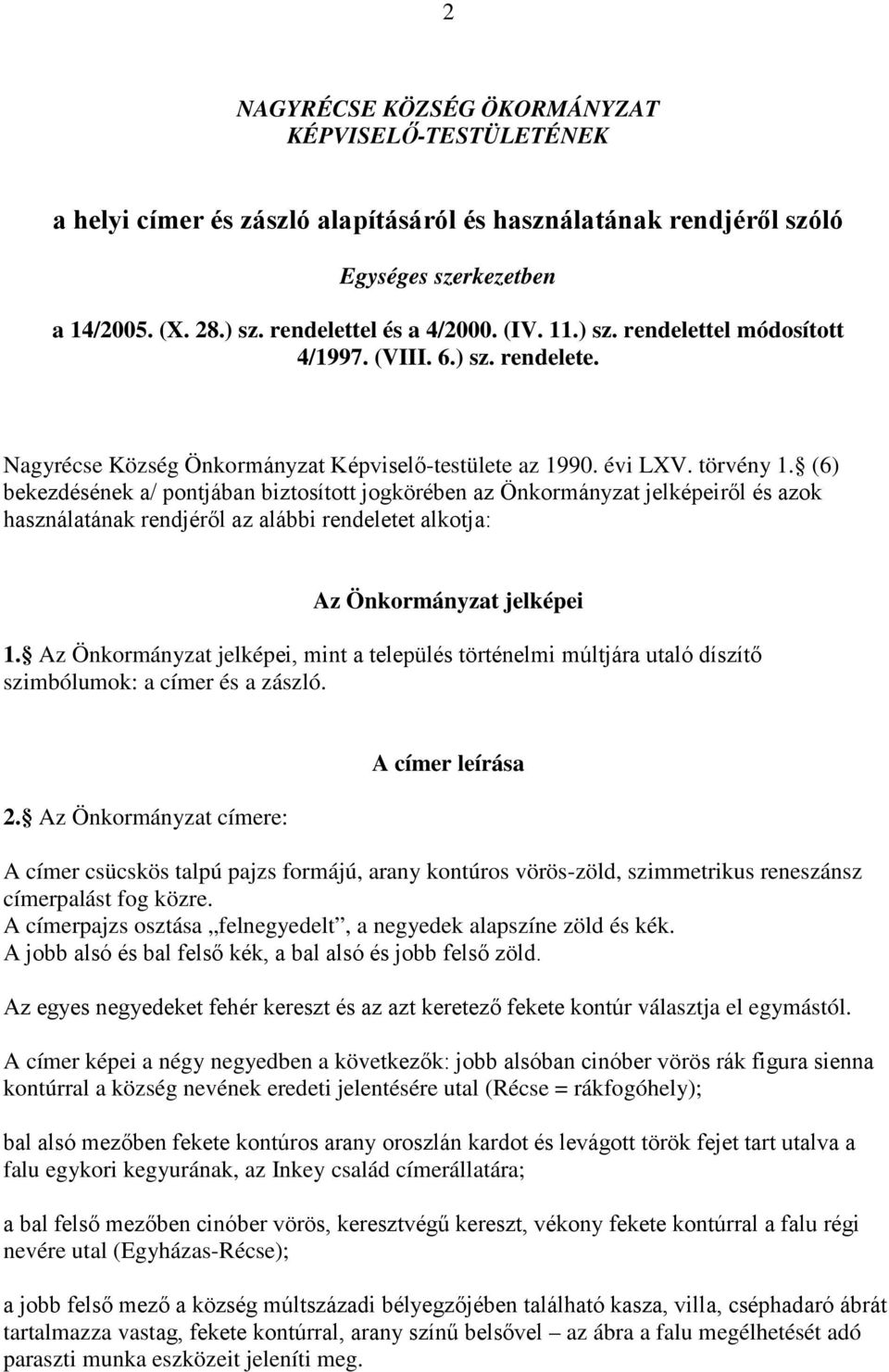 (6) bekezdésének a/ pontjában biztosított jogkörében az Önkormányzat jelképeiről és azok használatának rendjéről az alábbi rendeletet alkotja: Az Önkormányzat jelképei 1.