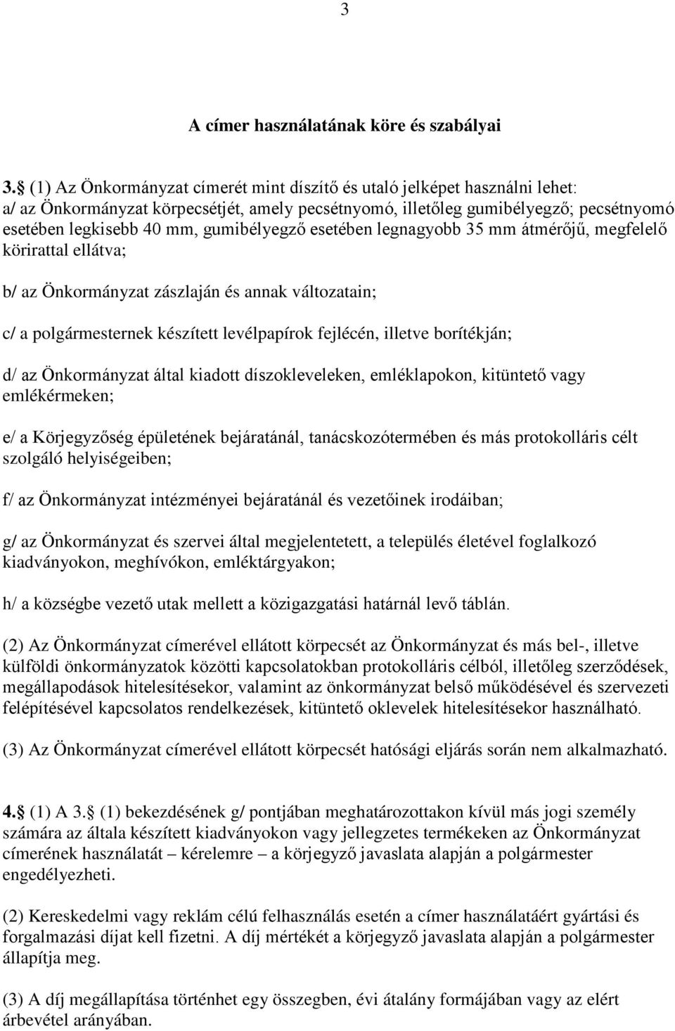 gumibélyegző esetében legnagyobb 35 mm átmérőjű, megfelelő körirattal ellátva; b/ az Önkormányzat zászlaján és annak változatain; c/ a polgármesternek készített levélpapírok fejlécén, illetve