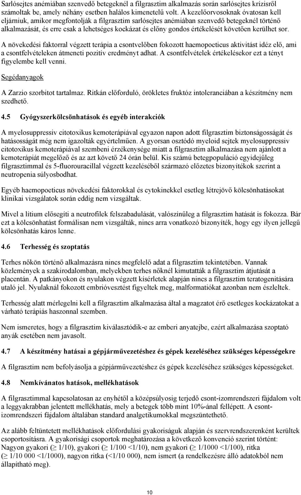 értékelését követően kerülhet sor. A növekedési faktorral végzett terápia a csontvelőben fokozott haemopoeticus aktivitást idéz elő, ami a csontfelvételeken átmeneti pozitív eredményt adhat.