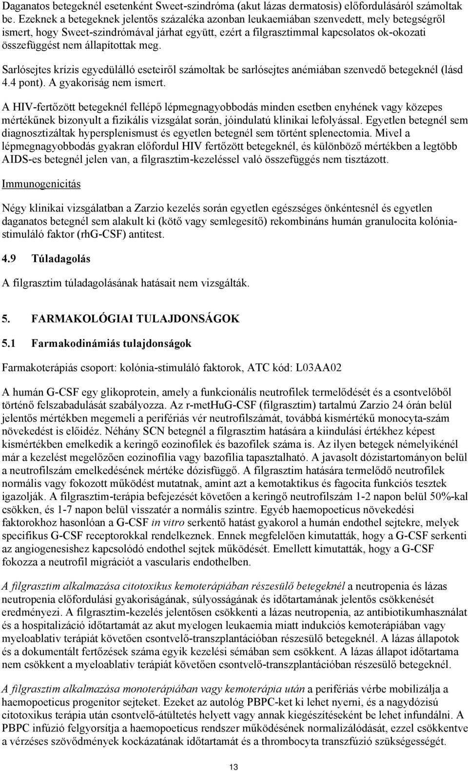 állapítottak meg. Sarlósejtes krízis egyedülálló eseteiről számoltak be sarlósejtes anémiában szenvedő betegeknél (lásd 4.4 pont). A gyakoriság nem ismert.