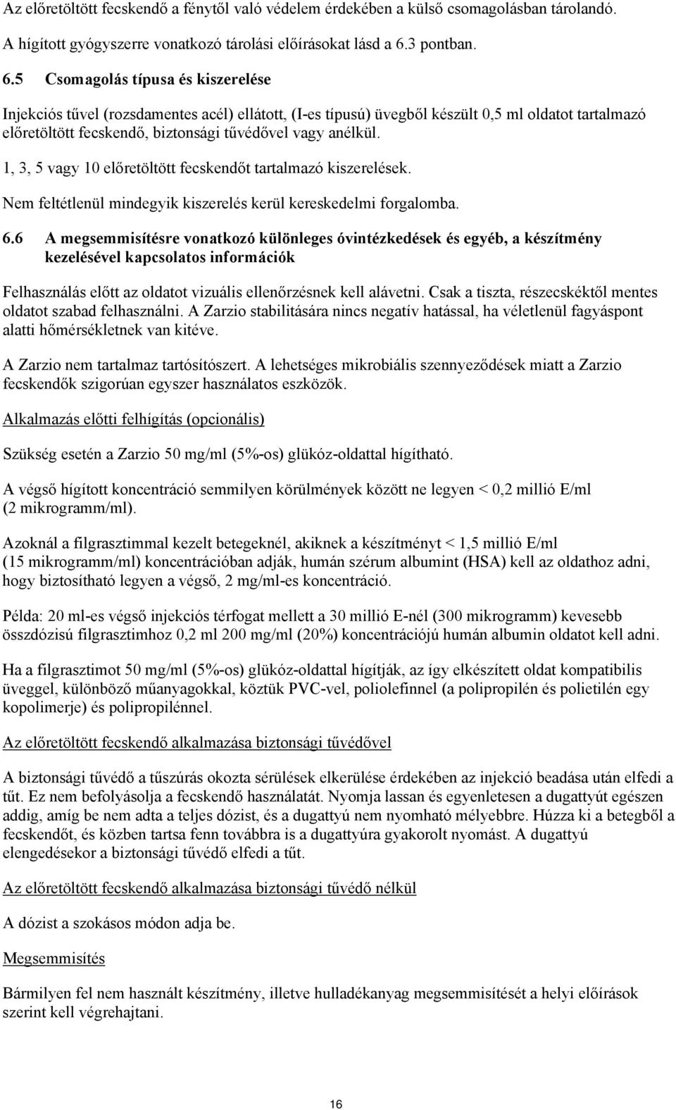 5 Csomagolás típusa és kiszerelése Injekciós tűvel (rozsdamentes acél) ellátott, (I-es típusú) üvegből készült 0,5 ml oldatot tartalmazó előretöltött fecskendő, biztonsági tűvédővel vagy anélkül.