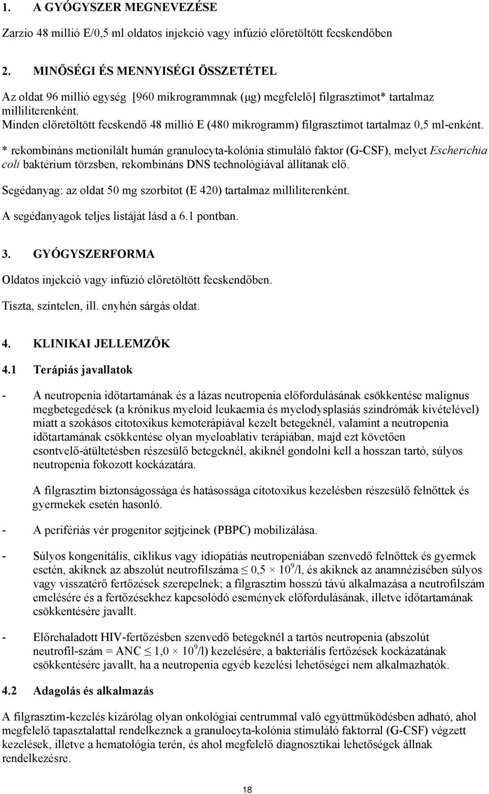 Minden előretöltött fecskendő 48 millió E (480 mikrogramm) filgrasztimot tartalmaz 0,5 ml-enként.