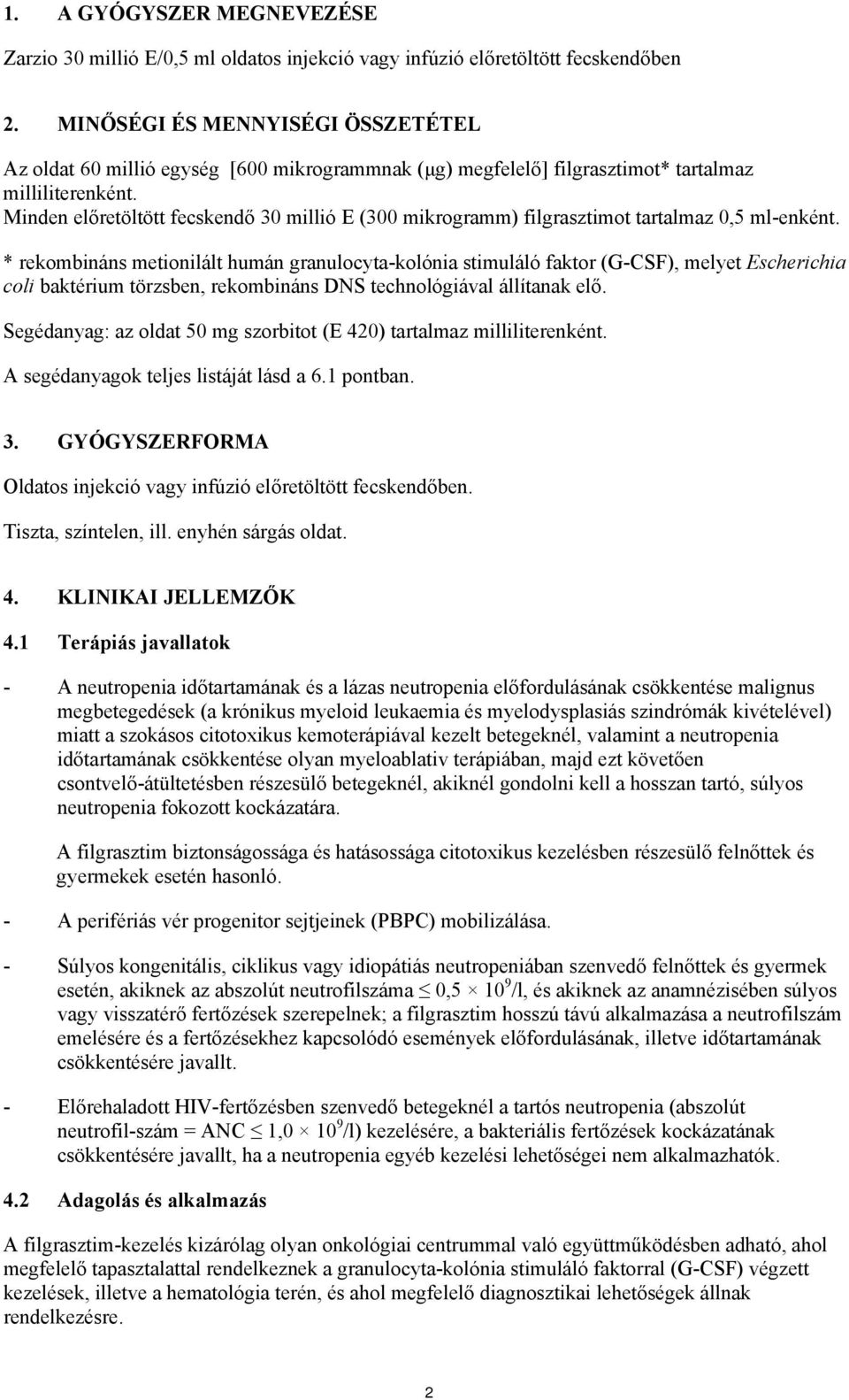 Minden előretöltött fecskendő 30 millió E (300 mikrogramm) filgrasztimot tartalmaz 0,5 ml-enként.