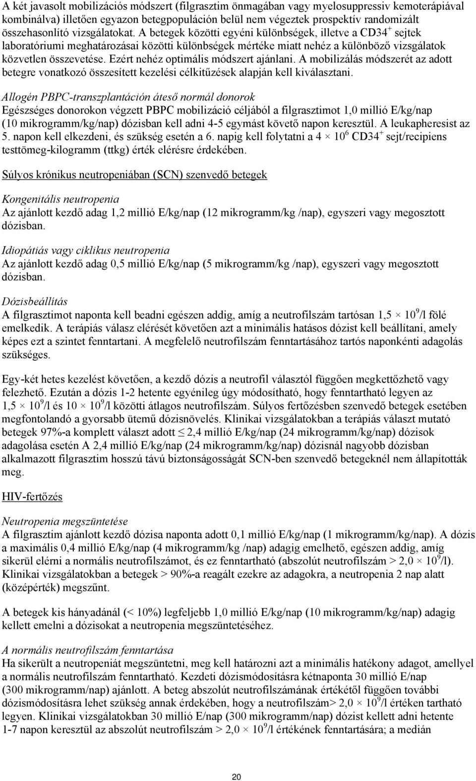 Ezért nehéz optimális módszert ajánlani. A mobilizálás módszerét az adott betegre vonatkozó összesített kezelési célkitűzések alapján kell kiválasztani.