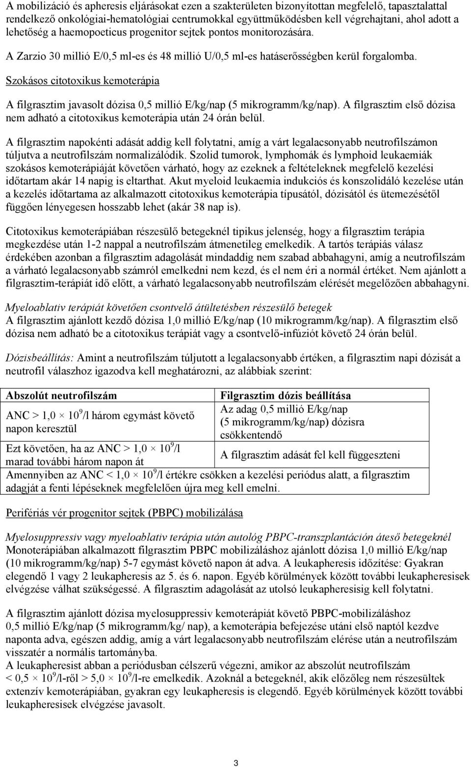 Szokásos citotoxikus kemoterápia A filgrasztim javasolt dózisa 0,5 millió E/kg/nap (5 mikrogramm/kg/nap). A filgrasztim első dózisa nem adható a citotoxikus kemoterápia után 24 órán belül.