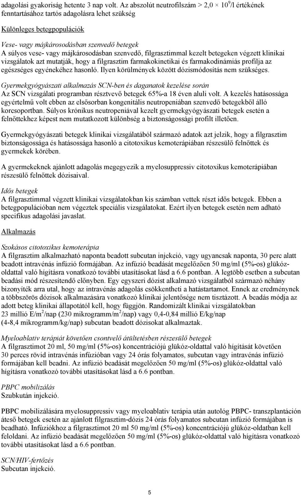 májkárosodásban szenvedő, filgrasztimmal kezelt betegeken végzett klinikai vizsgálatok azt mutatják, hogy a filgrasztim farmakokinetikai és farmakodinámiás profilja az egészséges egyénekéhez hasonló.