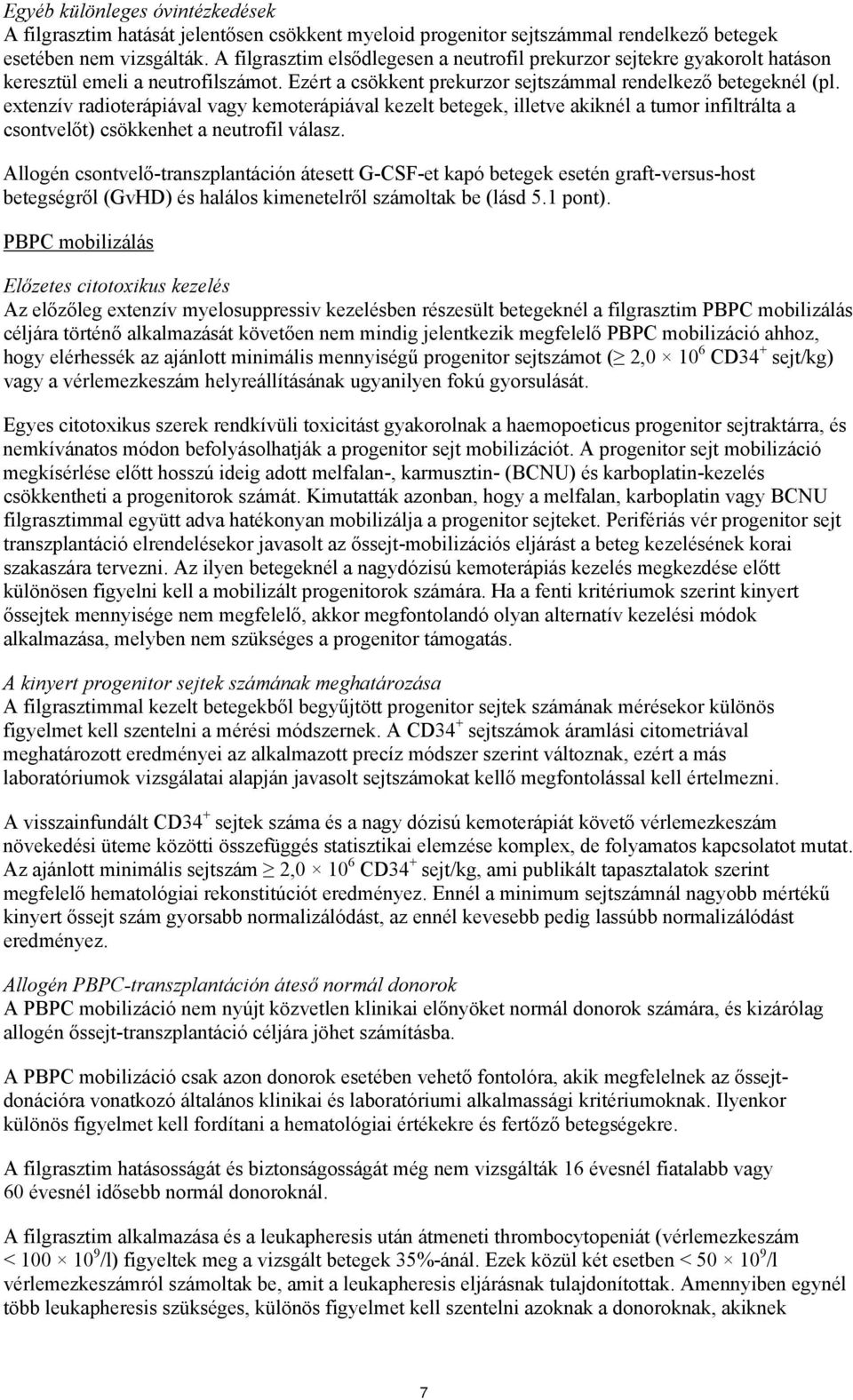 extenzív radioterápiával vagy kemoterápiával kezelt betegek, illetve akiknél a tumor infiltrálta a csontvelőt) csökkenhet a neutrofil válasz.