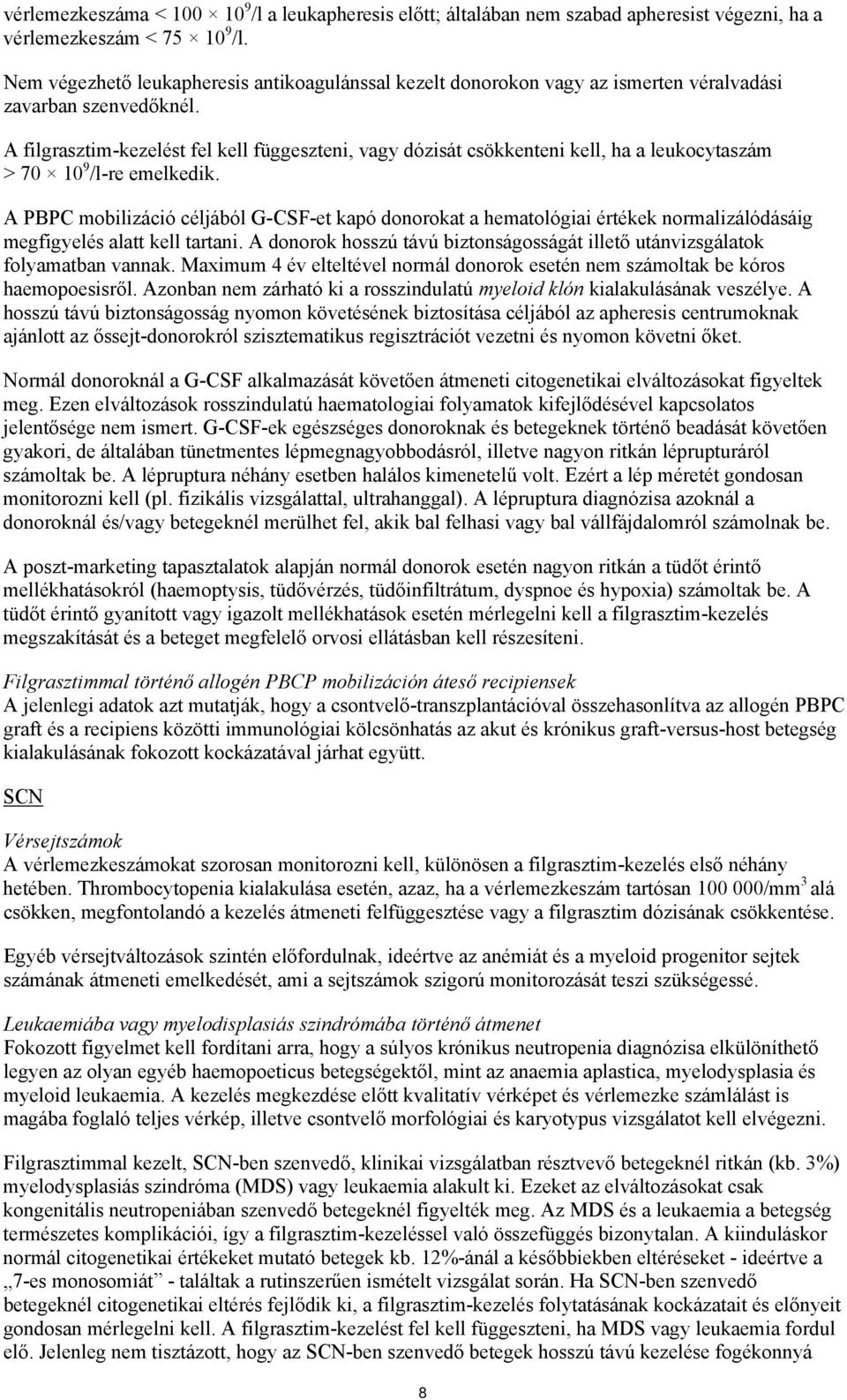 A filgrasztim-kezelést fel kell függeszteni, vagy dózisát csökkenteni kell, ha a leukocytaszám > 70 10 9 /l-re emelkedik.