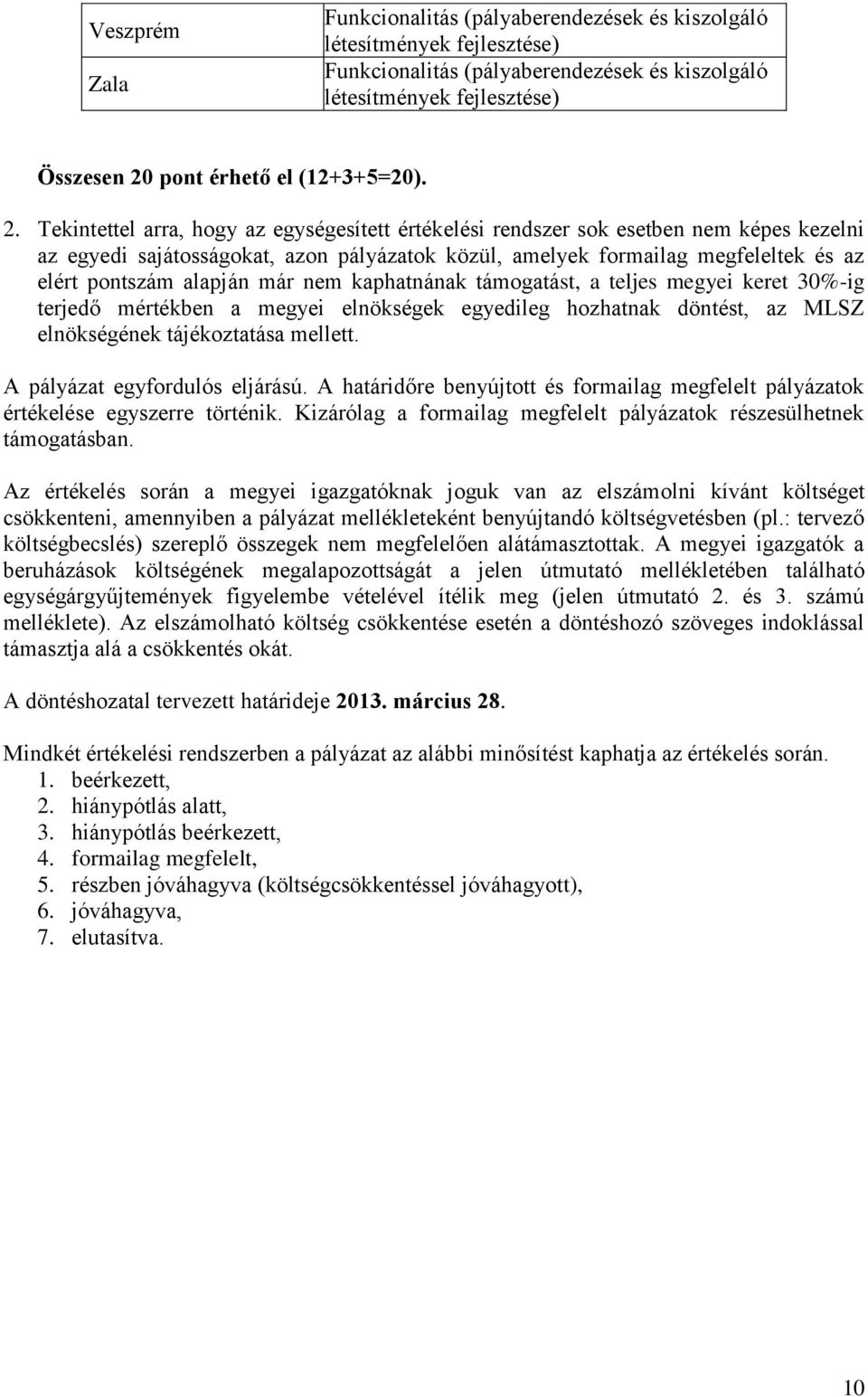 Tekintettel arra, hogy az egységesített értékelési rendszer sok esetben nem képes kezelni az egyedi sajátosságokat, azon pályázatok közül, amelyek formailag megfeleltek és az elért pontszám alapján