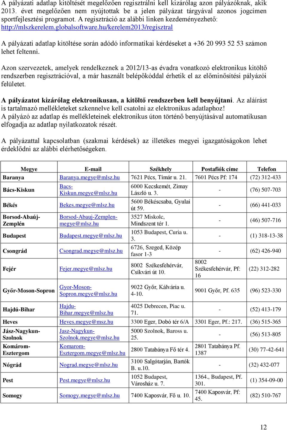 hu/kerelem2013/regisztral A pályázati adatlap kitöltése során adódó informatikai kérdéseket a +36 20 993 52 53 számon lehet feltenni.