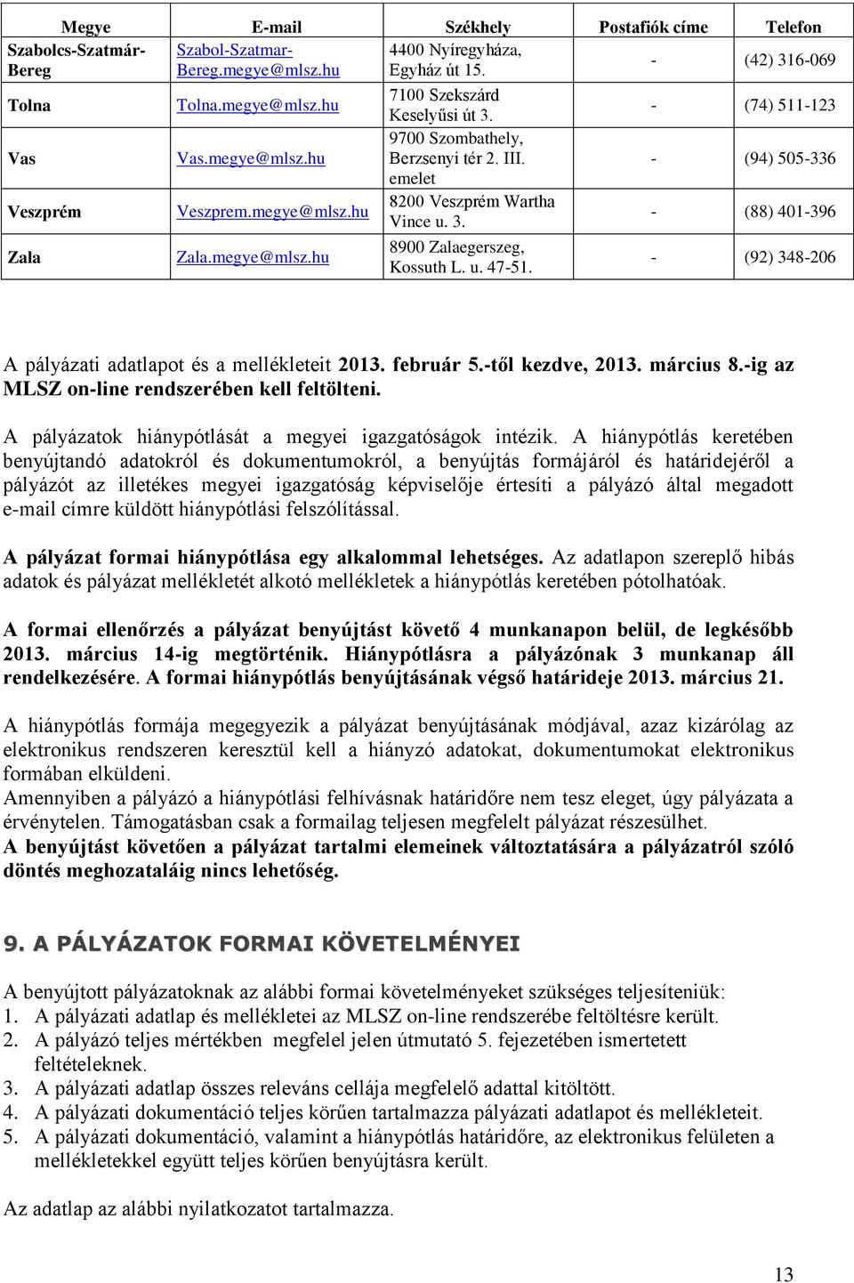 u. 47-51. - (92) 348-206 A pályázati adatlapot és a mellékleteit 2013. február 5.-től kezdve, 2013. március 8.-ig az MLSZ on-line rendszerében kell feltölteni.