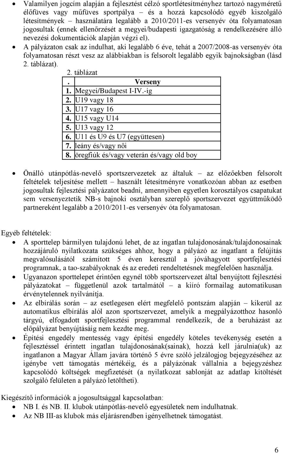 A pályázaton csak az indulhat, aki legalább 6 éve, tehát a 2007/2008-as versenyév óta folyamatosan részt vesz az alábbiakban is felsorolt legalább egyik bajnokságban (lásd 2. táblázat). 2. táblázat. Verseny 1.