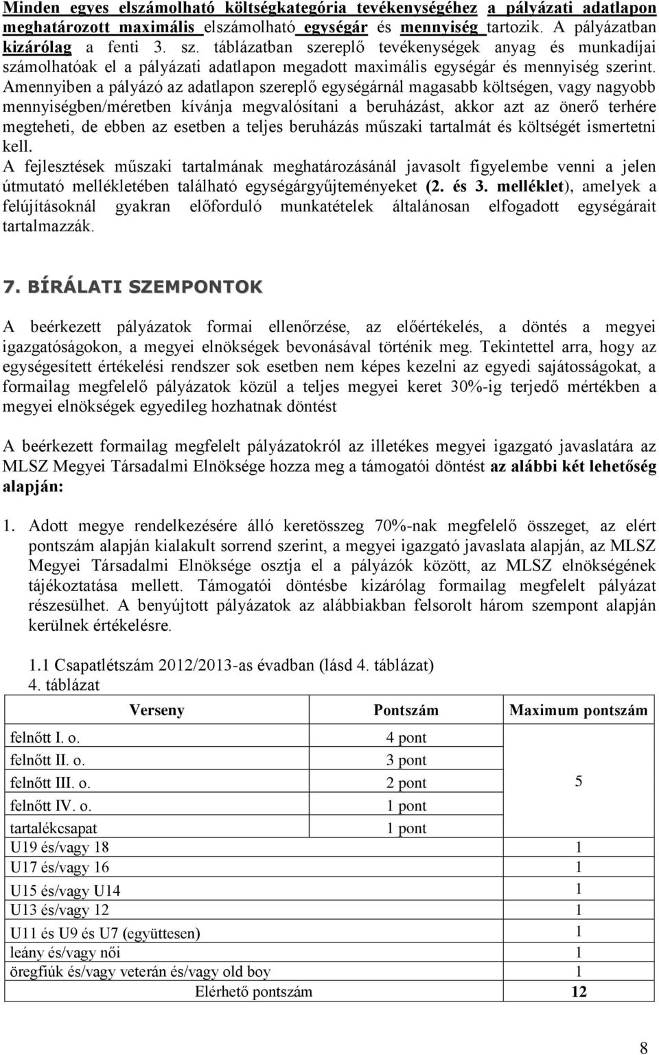 Amennyiben a pályázó az adatlapon szereplő egységárnál magasabb költségen, vagy nagyobb mennyiségben/méretben kívánja megvalósítani a beruházást, akkor azt az önerő terhére megteheti, de ebben az