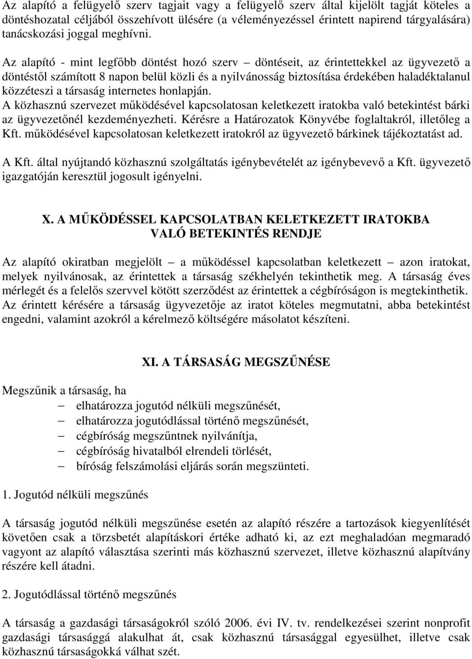 Az alapító - mint legfőbb döntést hozó szerv döntéseit, az érintettekkel az ügyvezető a döntéstől számított 8 napon belül közli és a nyilvánosság biztosítása érdekében haladéktalanul közzéteszi a