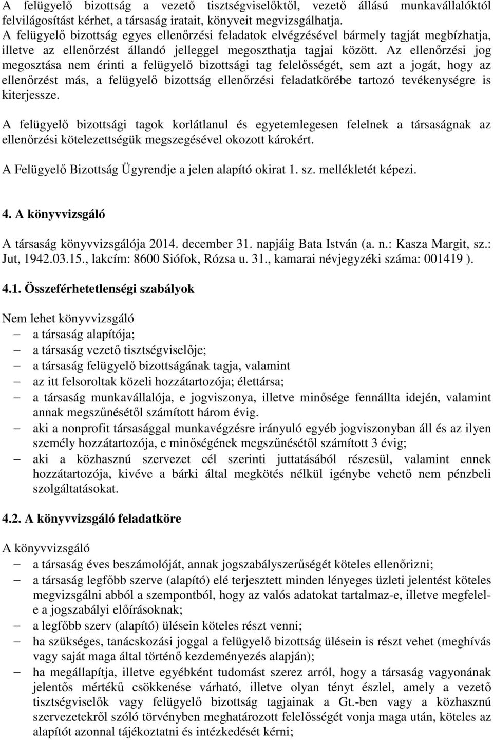 Az ellenőrzési jog megosztása nem érinti a felügyelő bizottsági tag felelősségét, sem azt a jogát, hogy az ellenőrzést más, a felügyelő bizottság ellenőrzési feladatkörébe tartozó tevékenységre is