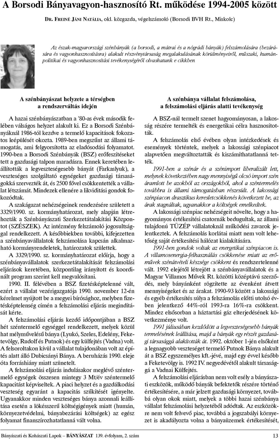 mûszaki, humánpolitikai és vagyonhasznosítási tevékenységérõl olvashatunk e cikkben A szénbányászat helyzete a térségben a rendszerváltás idején A hazai szénbányászatban a 80-as évek második felében