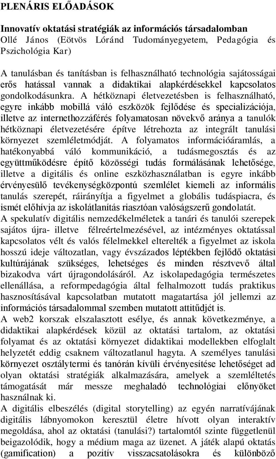 A hétköznapi életvezetésben is felhasználható, egyre inkább mobillá váló eszközök fejlődése és specializációja, illetve az internethozzáférés folyamatosan növekvő aránya a tanulók hétköznapi