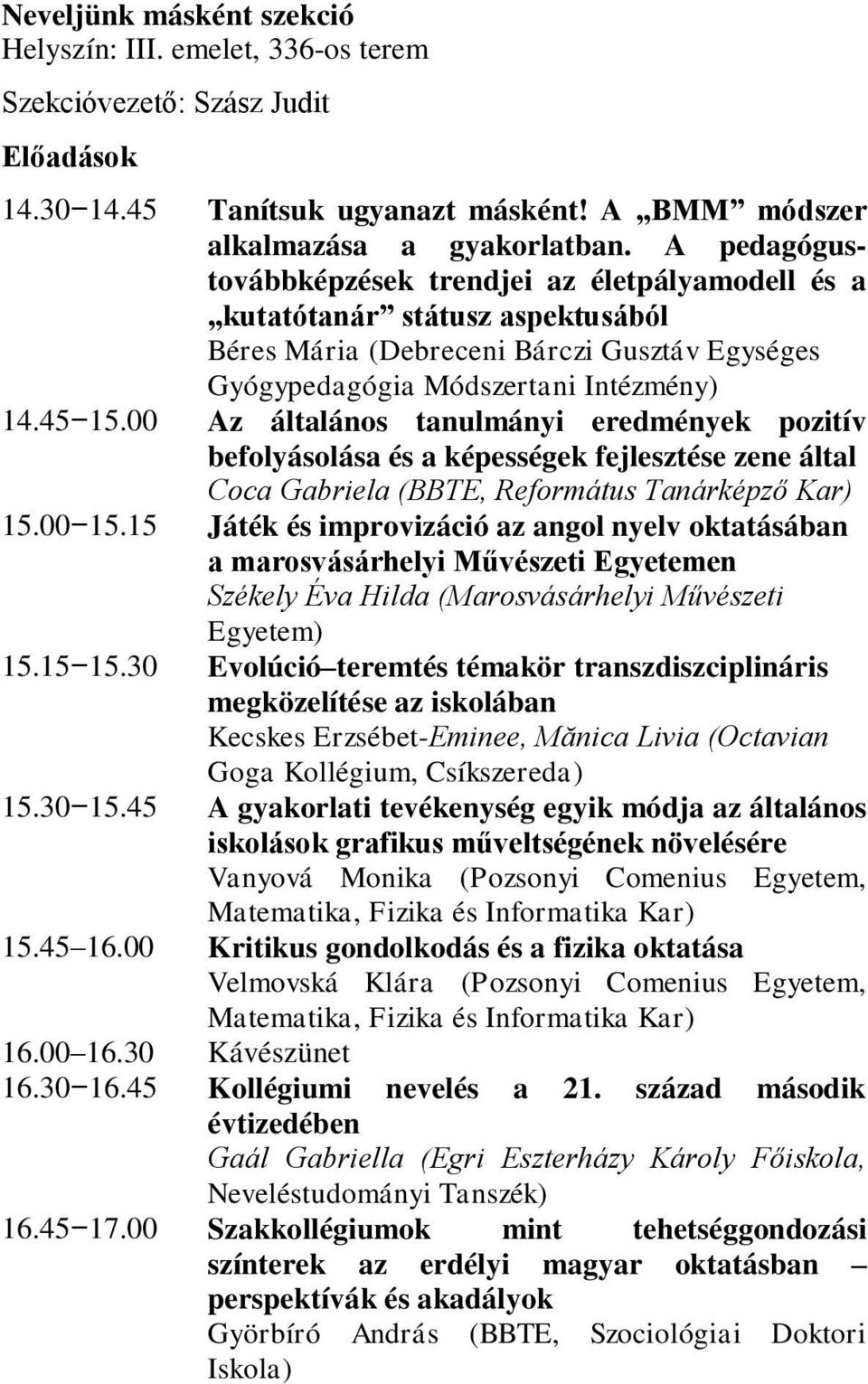 00 Az általános tanulmányi eredmények pozitív befolyásolása és a képességek fejlesztése zene által Coca Gabriela (BBTE, Református Tanárképző Kar) 15.00 15.