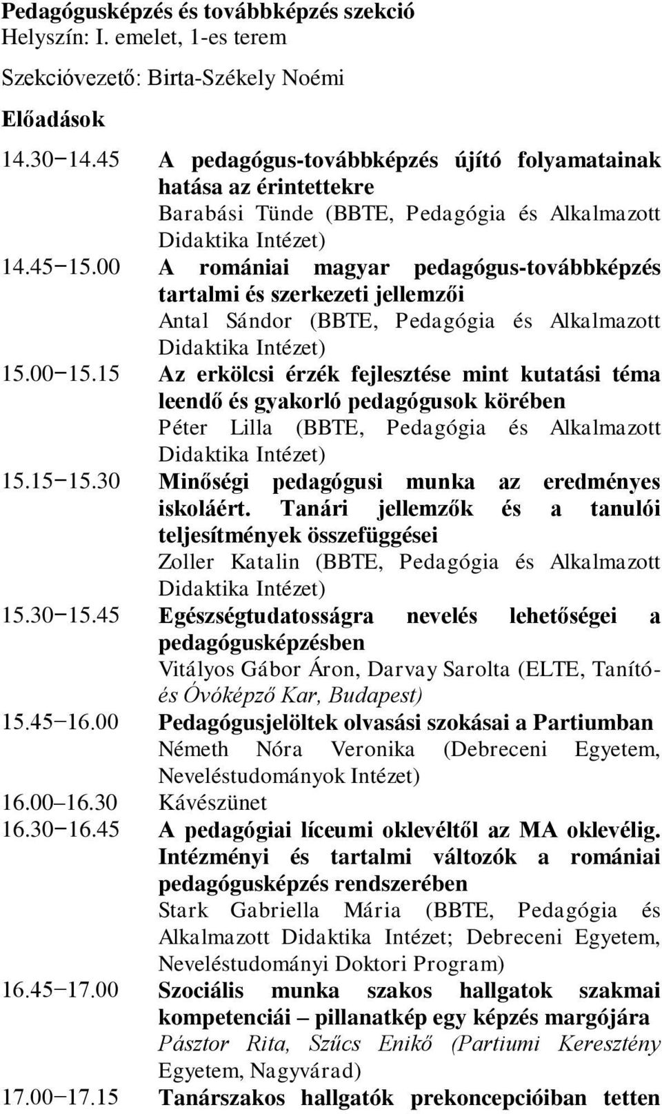 00 A romániai magyar pedagógus-továbbképzés tartalmi és szerkezeti jellemzői Antal Sándor (BBTE, Pedagógia és Alkalmazott Didaktika Intézet) 15.00 15.