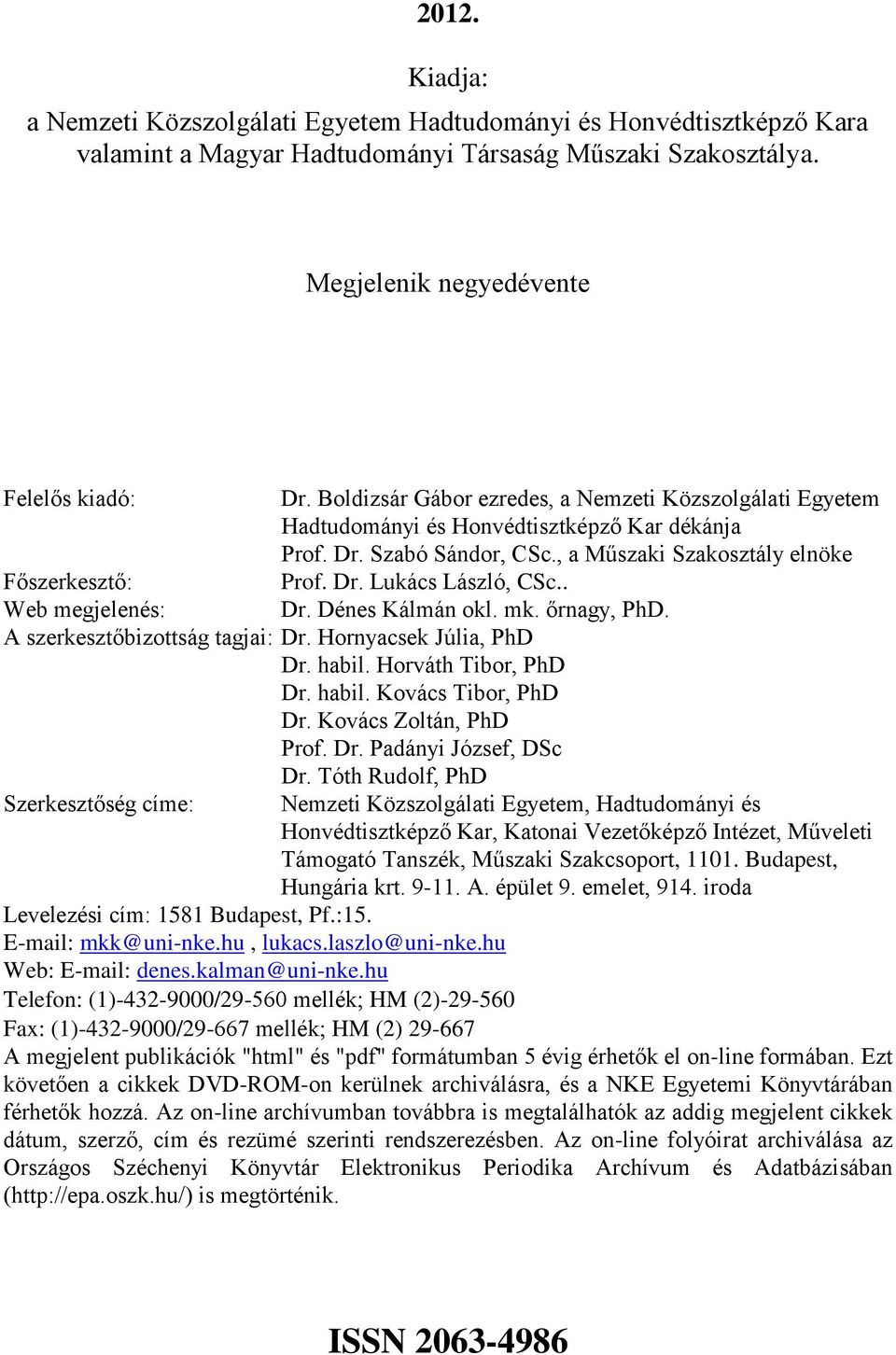 . Web megjelenés: Dr. Dénes Kálmán okl. mk. őrnagy, PhD. A szerkesztőbizottság tagjai: Dr. Hornyacsek Júlia, PhD Dr. habil. Horváth Tibor, PhD Dr. habil. Kovács Tibor, PhD Dr. Kovács Zoltán, PhD Prof.