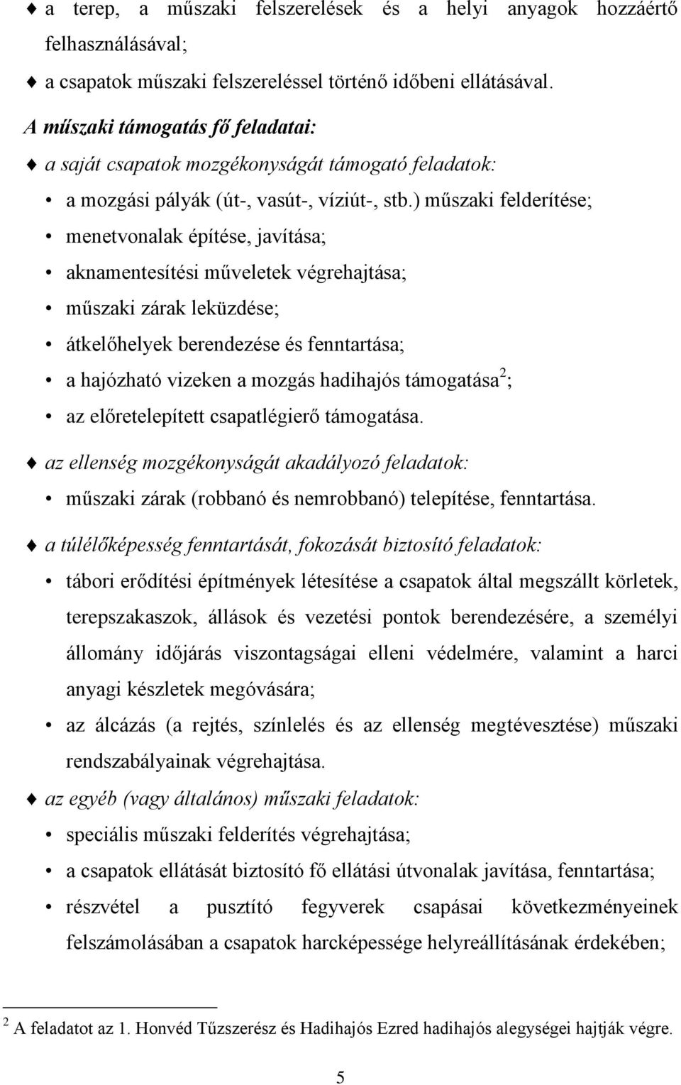 ) műszaki felderítése; menetvonalak építése, javítása; aknamentesítési műveletek végrehajtása; műszaki zárak leküzdése; átkelőhelyek berendezése és fenntartása; a hajózható vizeken a mozgás hadihajós