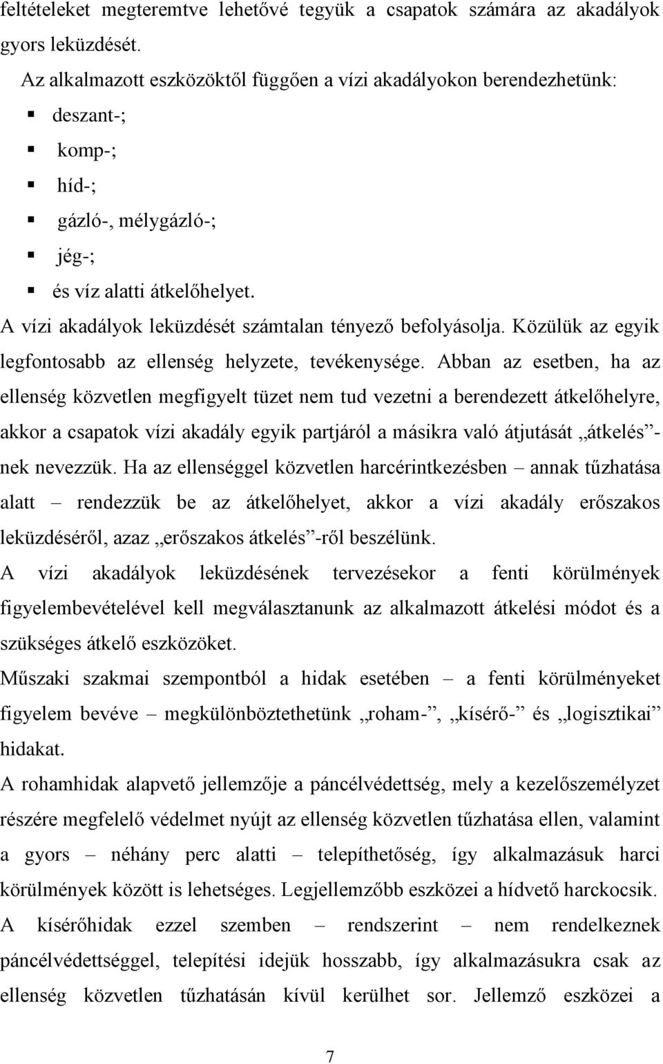 A vízi akadályok leküzdését számtalan tényező befolyásolja. Közülük az egyik legfontosabb az ellenség helyzete, tevékenysége.