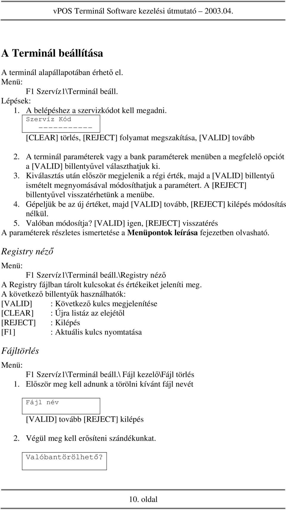 Kiválasztás után először megjelenik a régi érték, majd a [VALID] billentyű ismételt megnyomásával módosíthatjuk a paramétert. A [REJECT] billentyűvel visszatérhetünk a menübe. 4.