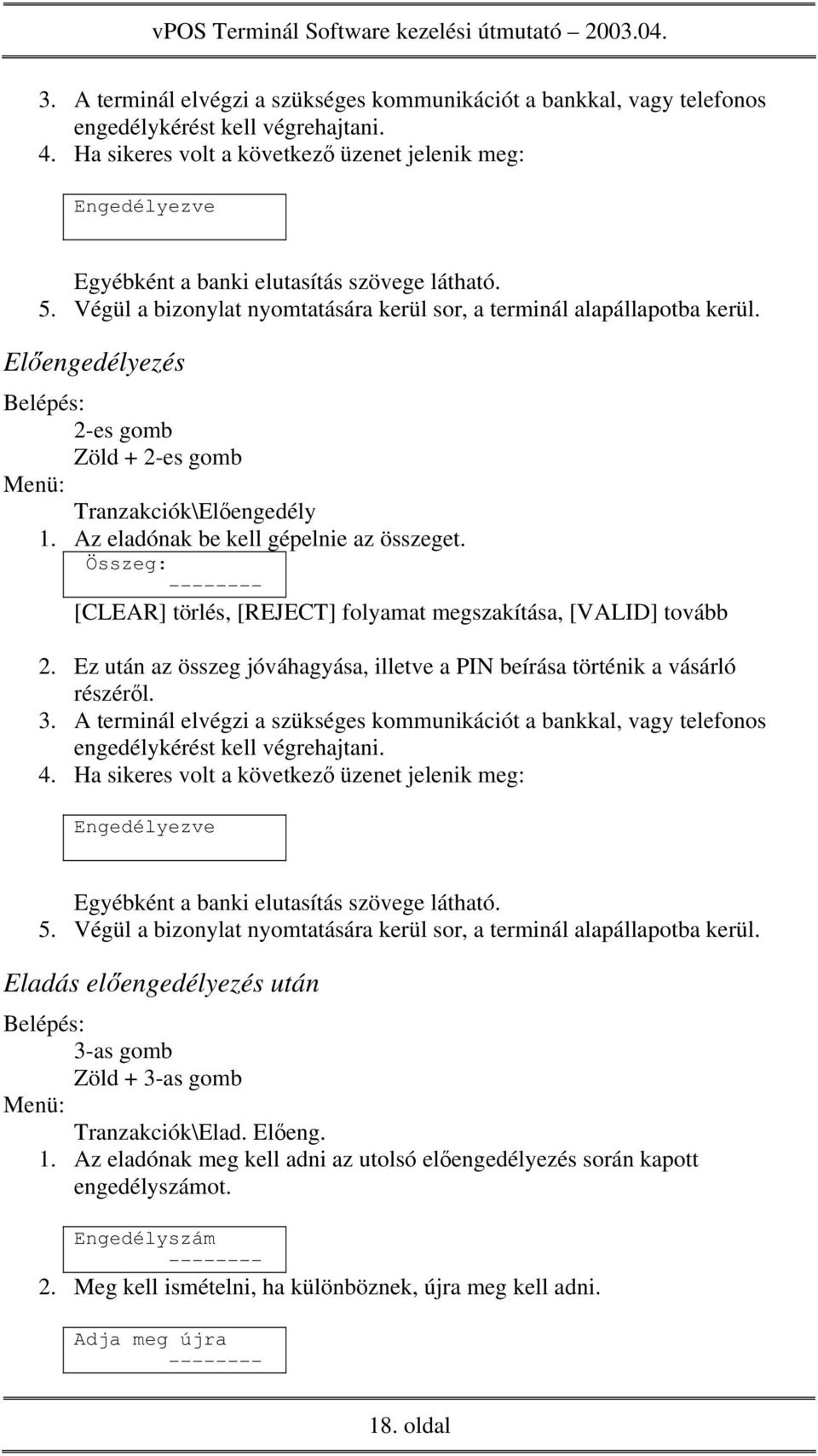 Előengedélyezés Belépés: 2-es gomb Zöld + 2-es gomb Tranzakciók\Előengedély 1. Az eladónak be kell gépelnie az összeget. Összeg: 2.