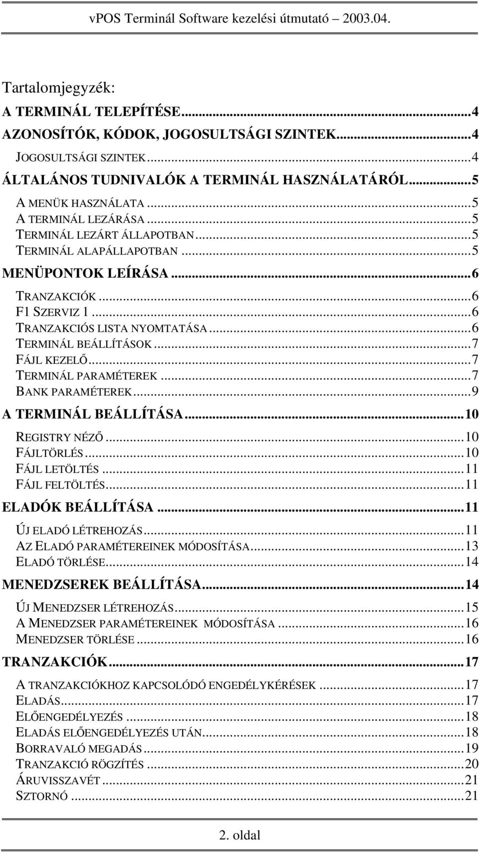 ..7 FÁJL KEZELŐ...7 TERMINÁL PARAMÉTEREK...7 BANK PARAMÉTEREK...9 A TERMINÁL BEÁLLÍTÁSA...10 REGISTRY NÉZŐ...10 FÁJLTÖRLÉS...10 FÁJL LETÖLTÉS...11 FÁJL FELTÖLTÉS...11 ELADÓK BEÁLLÍTÁSA.